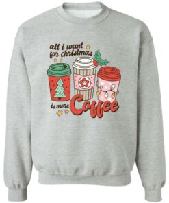 All i want for Christmas is more coffee Christmas sweater Shirt Sweatshirt Long Sleeve Hoodie Tank Mug 4 All i want for Christmas is more coffee Christmas sweater Shirt Sweatshirt Long Sleeve Hoodie Tank Mug 5