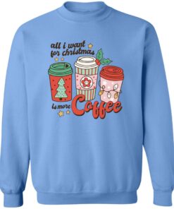 All i want for Christmas is more coffee Christmas sweater Shirt Sweatshirt Long Sleeve Hoodie Tank Mug 5 All i want for Christmas is more coffee Christmas sweater Shirt Sweatshirt Long Sleeve Hoodie Tank Mug 6