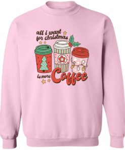All i want for Christmas is more coffee Christmas sweater Shirt Sweatshirt Long Sleeve Hoodie Tank Mug 6 All i want for Christmas is more coffee Christmas sweater Shirt Sweatshirt Long Sleeve Hoodie Tank Mug 7