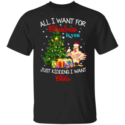 All i want for Christmas is you just kidding i want chiken Christmas sweater Shirt