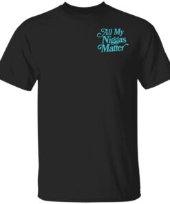 All my niggas matter shirt Shirt Sweatshirt Long Sleeve Hoodie Tank Mug