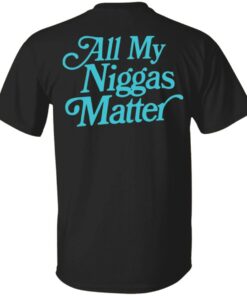 All my niggas matter shirt Shirt Sweatshirt Long Sleeve Hoodie Tank Mug