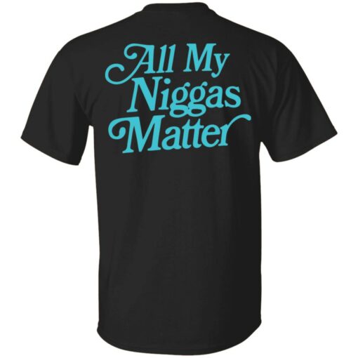 All my niggas matter shirt Shirt Sweatshirt Long Sleeve Hoodie Tank Mug