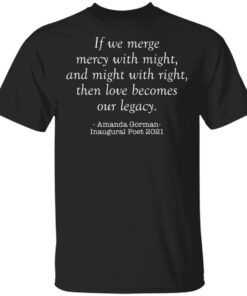 Amanda Gorman if we merge mercy with might and might with right shirt Shirt