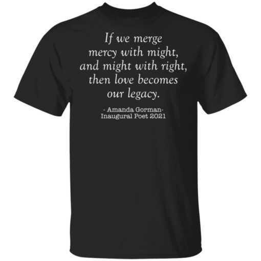 Amanda Gorman if we merge mercy with might and might with right shirt Shirt