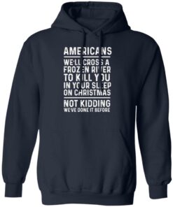 Americans we’ll cross a frozen river to kill you in your shirt Shirt Sweatshirt Long Sleeve Hoodie Tank Mug