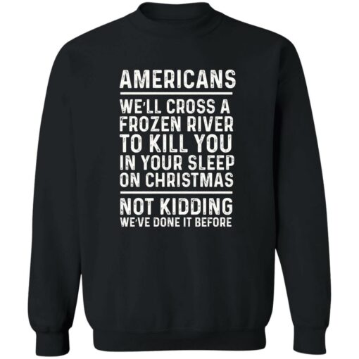 Americans we’ll cross a frozen river to kill you in your shirt Shirt Sweatshirt Long Sleeve Hoodie Tank Mug