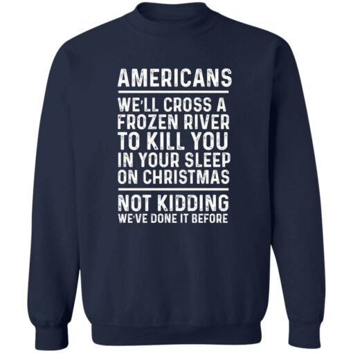 Americans we’ll cross a frozen river to kill you in your shirt Shirt Sweatshirt Long Sleeve Hoodie Tank Mug