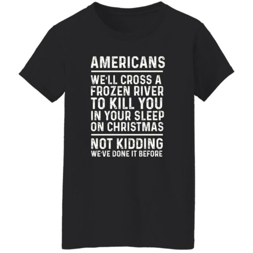 Americans we’ll cross a frozen river to kill you in your shirt Shirt Sweatshirt Long Sleeve Hoodie Tank Mug