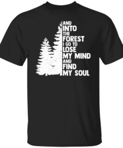 And into the forest i go to lose my mind and find my soul shirt Shirt Sweatshirt Long Sleeve Hoodie Tank Mug