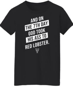 And on the 7th day god took his ass to red lobster shirt Shirt Sweatshirt Long Sleeve Hoodie Tank Mug