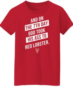 And on the 7th day god took his ass to red lobster shirt Shirt Sweatshirt Long Sleeve Hoodie Tank Mug