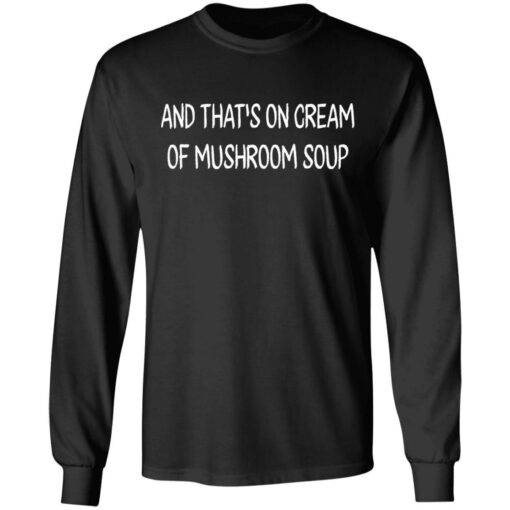 And that’s on cream of mushroom soup shirt Shirt Sweatshirt Long Sleeve Hoodie Tank Mug