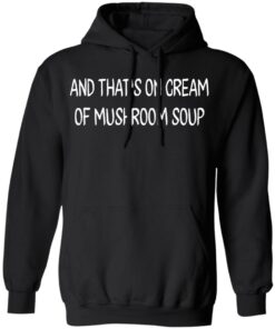 And that's on cream of mushroom soup shirt Shirt Sweatshirt Long Sleeve Hoodie Tank Mug 5 And thats on cream of mushroom soup shirt Shirt Sweatshirt Long Sleeve Hoodie Tank Mug 6
