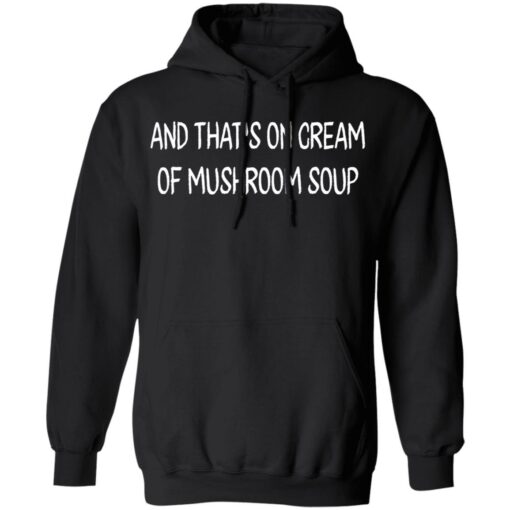 And that’s on cream of mushroom soup shirt Shirt Sweatshirt Long Sleeve Hoodie Tank Mug