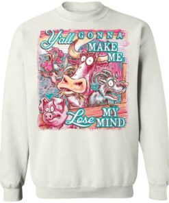 Animal y'all gonna make me lose my mind shirt Shirt Sweatshirt Long Sleeve Hoodie Tank Mug 5 Animal yall gonna make me lose my mind shirt Shirt Sweatshirt Long Sleeve Hoodie Tank Mug 5