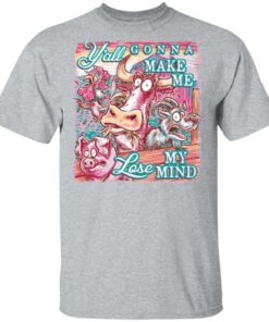 Animal y'all gonna make me lose my mind shirt Shirt Sweatshirt Long Sleeve Hoodie Tank Mug 6 Animal yall gonna make me lose my mind shirt Shirt Sweatshirt Long Sleeve Hoodie Tank Mug 6