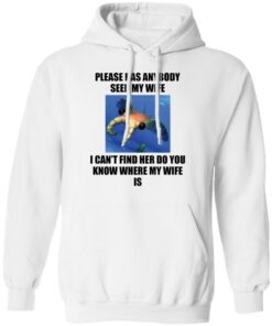 Anomalocaris please has anybody seen my wife shirt Shirt Sweatshirt Long Sleeve Hoodie Tank Mug