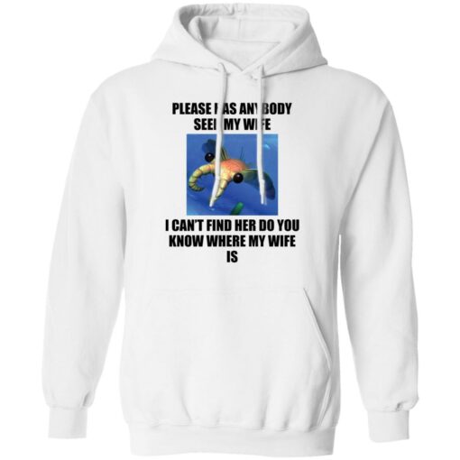 Anomalocaris please has anybody seen my wife shirt Shirt Sweatshirt Long Sleeve Hoodie Tank Mug