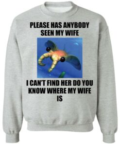 Anomalocaris please has anybody seen my wife shirt Shirt Sweatshirt Long Sleeve Hoodie Tank Mug 2 Anomalocaris please has anybody seen my wife shirt Shirt Sweatshirt Long Sleeve Hoodie Tank Mug 3