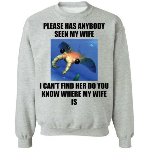 Anomalocaris please has anybody seen my wife shirt Shirt Sweatshirt Long Sleeve Hoodie Tank Mug