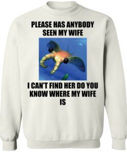 Anomalocaris please has anybody seen my wife shirt Shirt Sweatshirt Long Sleeve Hoodie Tank Mug 3 Anomalocaris please has anybody seen my wife shirt Shirt Sweatshirt Long Sleeve Hoodie Tank Mug 4