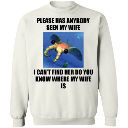 Anomalocaris please has anybody seen my wife shirt Shirt Sweatshirt Long Sleeve Hoodie Tank Mug