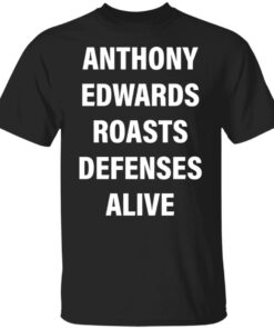 Anthony edwards roasts defenses alive shirt Shirt Sweatshirt Long Sleeve Hoodie Tank Mug