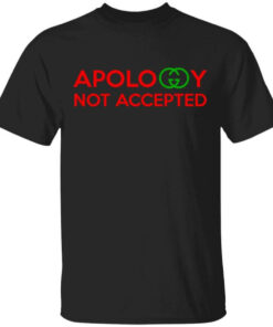 Apology Not Accepted T-Shirts, Hoodies, Long Sleeve Shirt Sweatshirt Long Sleeve Hoodie Tank Mug