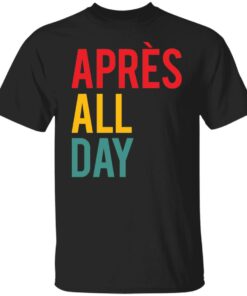 Apres all day shirt Shirt Sweatshirt Long Sleeve Hoodie Tank Mug
