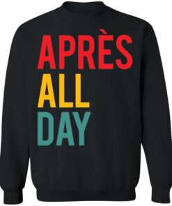 Apres all day shirt Shirt Sweatshirt Long Sleeve Hoodie Tank Mug 2 Apres all day shirt Shirt Sweatshirt Long Sleeve Hoodie Tank Mug 3