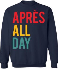 Apres all day shirt Shirt Sweatshirt Long Sleeve Hoodie Tank Mug 3 Apres all day shirt Shirt Sweatshirt Long Sleeve Hoodie Tank Mug 4