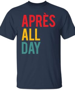 Apres all day shirt Shirt Sweatshirt Long Sleeve Hoodie Tank Mug 4 Apres all day shirt Shirt Sweatshirt Long Sleeve Hoodie Tank Mug 5