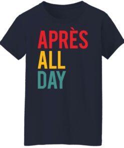 Apres all day shirt Shirt Sweatshirt Long Sleeve Hoodie Tank Mug 6 Apres all day shirt Shirt Sweatshirt Long Sleeve Hoodie Tank Mug 7