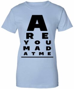 Are You Mad At Me Shirt, Hoodie, Tank Shirt Sweatshirt Long Sleeve Hoodie Tank Mug 4 Are You Mad At Me Shirt Hoodie Tank Shirt Sweatshirt Long Sleeve Hoodie Tank Mug 2
