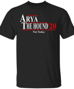 Arya And The Hound 2020 Not Today T-Shirts, Hoodies, Long Sleeve Shirt Sweatshirt Long Sleeve Hoodie Tank Mug