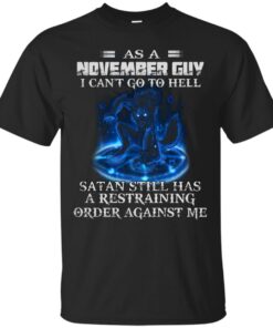 As A November Guy I Can’t Go To Hell Satan Still Has A Restraining Shirt