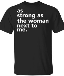 As strong as the woman next to me shirt Shirt Sweatshirt Long Sleeve Hoodie Tank Mug