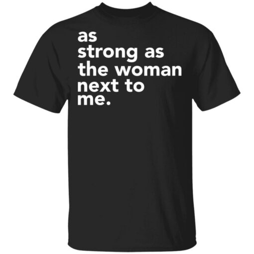 As strong as the woman next to me shirt Shirt Sweatshirt Long Sleeve Hoodie Tank Mug