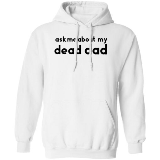 Ask me about my dead dad shirt Shirt Sweatshirt Long Sleeve Hoodie Tank Mug