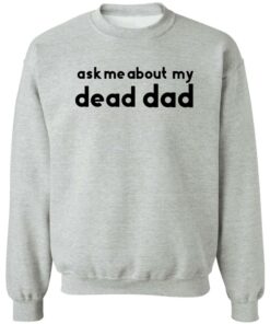 Ask me about my dead dad shirt Shirt Sweatshirt Long Sleeve Hoodie Tank Mug 3