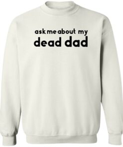 Ask me about my dead dad shirt Shirt Sweatshirt Long Sleeve Hoodie Tank Mug 4