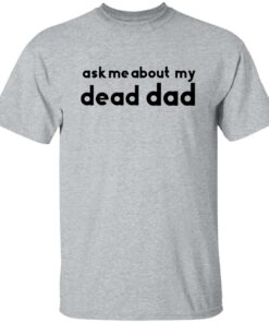 Ask me about my dead dad shirt Shirt Sweatshirt Long Sleeve Hoodie Tank Mug 5