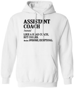 Assistant coach noun like a head coach but cooler shirt Shirt Sweatshirt Long Sleeve Hoodie Tank Mug
