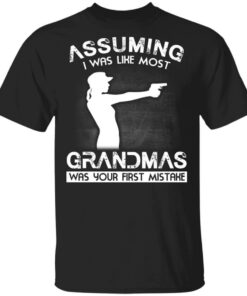 Assuming I Was Like Most Grandmas Was Your First Mistake T-Shirts, Hoodies Shirt