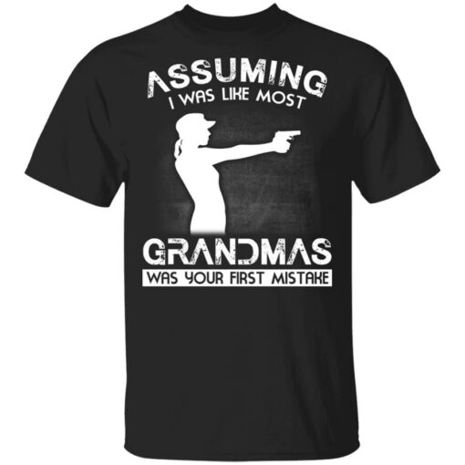 Assuming I Was Like Most Grandmas Was Your First Mistake T-Shirts, Hoodies Shirt