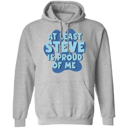 At least steve is proud of me shirt Shirt Sweatshirt Long Sleeve Hoodie Tank Mug