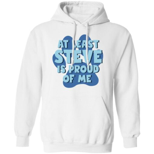 At least steve is proud of me shirt Shirt Sweatshirt Long Sleeve Hoodie Tank Mug