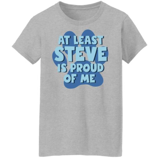 At least steve is proud of me shirt Shirt Sweatshirt Long Sleeve Hoodie Tank Mug