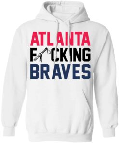 Atlanta fcking braves shirt Shirt Sweatshirt Long Sleeve Hoodie Tank Mug